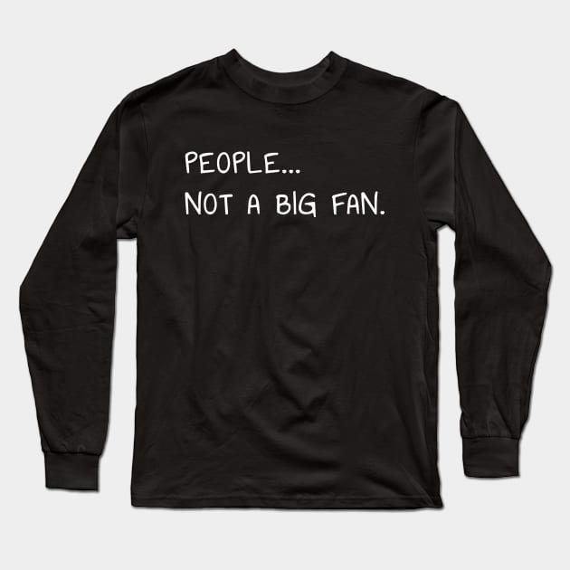 People Not a Big Fan Funny Introvert T-Shirt for Socially Awkward People Long Sleeve T-Shirt by PowderShot